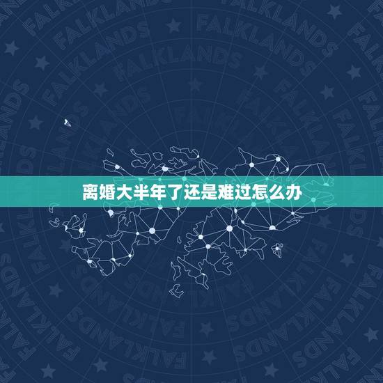 离婚大半年了还是难过怎么办,离婚了半年了,但是不敢告诉父母,怕她们难受 离婚大半年了还是难过怎么办,离婚了半年了,但是不敢告诉父母,怕她们难受