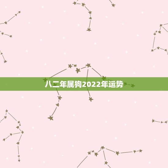八二年属狗2022年运势，1982年属狗2021年运势及运程