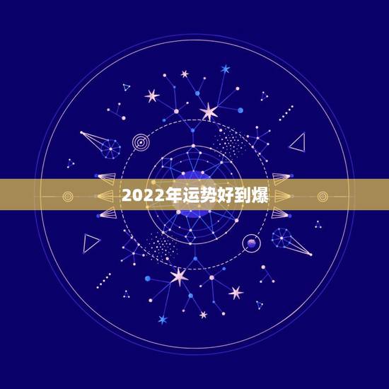 2022年运势好到爆,2022年属虎人的全年运势 2022年运势好到爆,2022年属虎人的全年运势