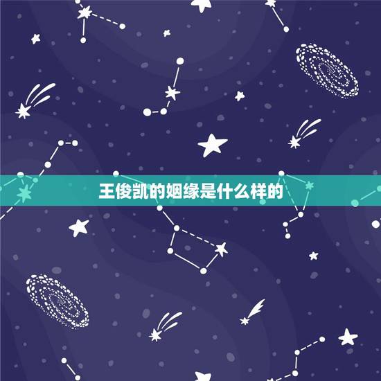 王俊凯的姻缘是什么样的,王俊凯的妻子长什么样图片 王俊凯的姻缘是什么样的,王俊凯的妻子长什么样图片