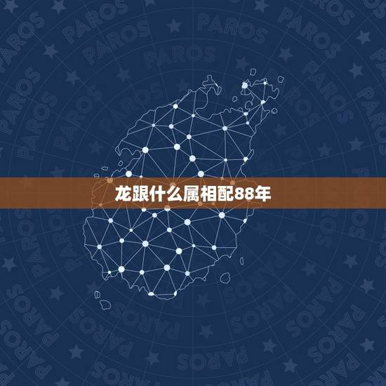 龙跟什么属相配88年,与88年属龙的女生相配的生肖是什么 龙跟什么属相配88年,与88年属龙的女生相配的生肖是什么
