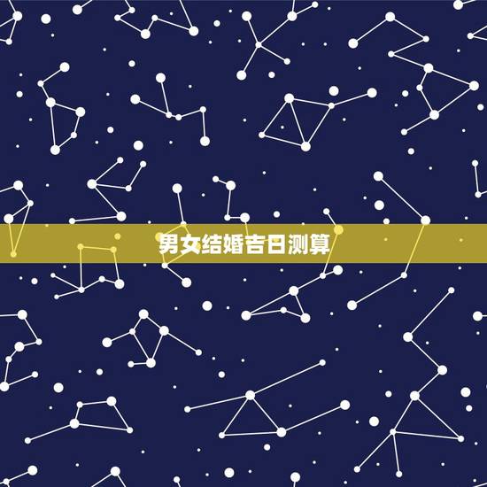 男女结婚吉日测算,结婚吉日在线测算 男女结婚吉日测算,结婚吉日在线测算
