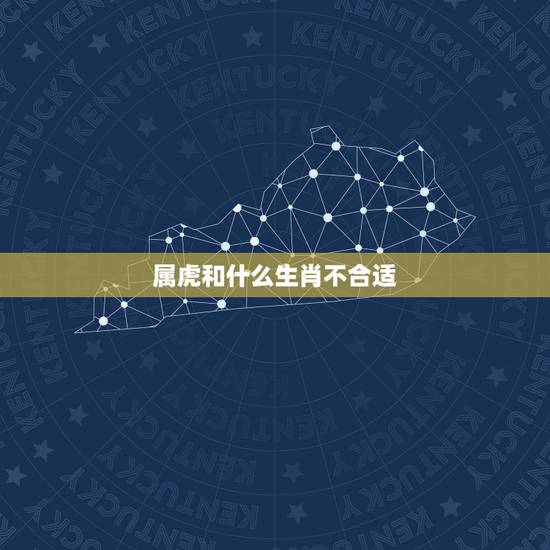 属虎和什么生肖不合适，属虎和什么属相相克