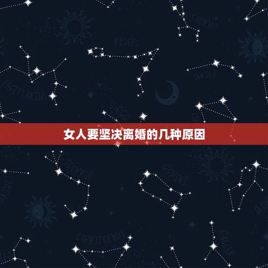 女人要坚决离婚的几种原因,女人坚决要离婚有什么办法吗? 女人要坚决离婚的几种原因,女人坚决要离婚有什么办法吗?