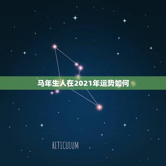 马年生人在2021年运势如何,属马人2021年运势运程 马年生人在2021年运势如何,属马人2021年运势运程
