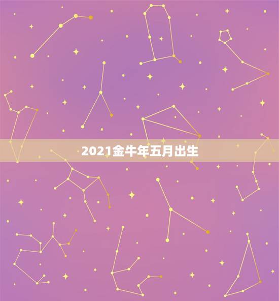 2021金牛年五月出生，2021年阳历5月出生的牛宝宝好不好