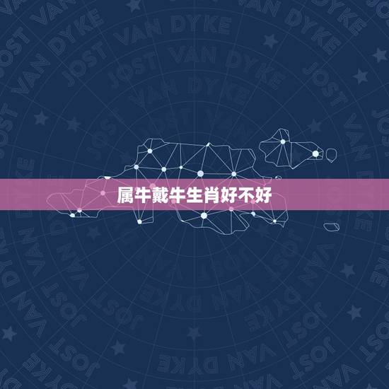 属牛戴牛生肖好不好，生肖为牛佩戴什么生肖好
