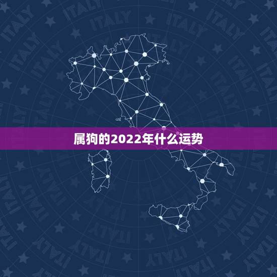 属狗的2022年什么运势,生肖狗2022年运势 属狗的2022年什么运势,生肖狗2022年运势