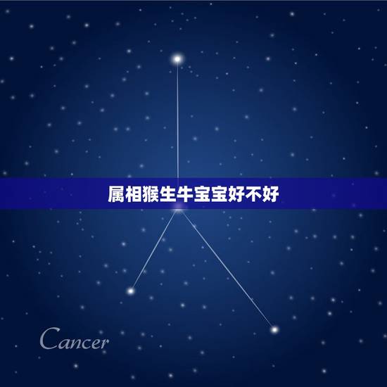 属相猴生牛宝宝好不好,男属牛女属猴婚姻合不合 属牛男和属猴女相配吗 属相猴生牛宝宝好不好,男属牛女属猴婚姻合不合 属牛男和属猴女相配吗
