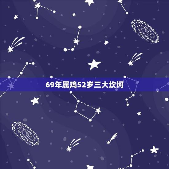 69年属鸡52岁三大坎坷，69年属鸡的2022 的运气