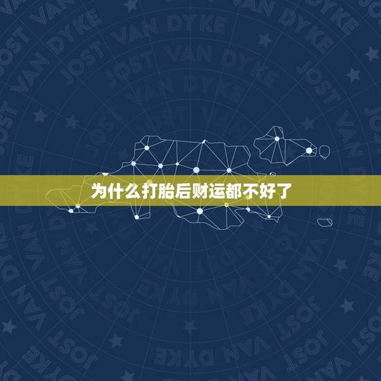 为什么打胎后财运都不好了,堕胎后会影响运势吗 为什么打胎后财运都不好了,堕胎后会影响运势吗