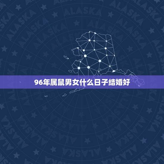 96年属鼠男女什么日子结婚好，93年女属鸡的属相婚配表