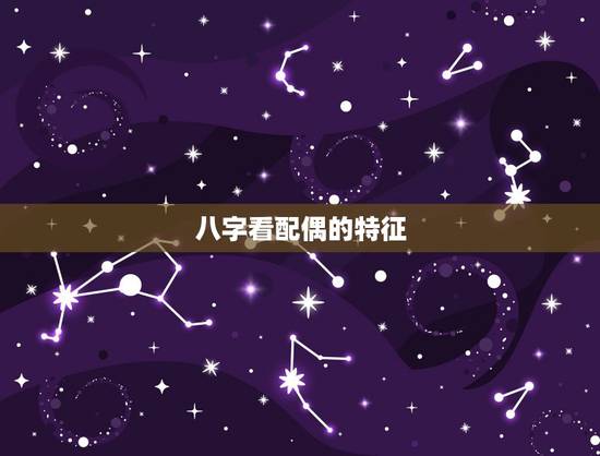 八字看配偶的特征，￼ 八字求测何时遇上命中另一半，何时结婚和另一半的特
