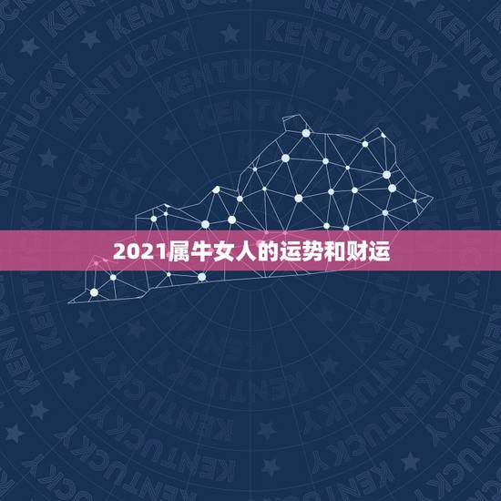 2021属牛女人的运势和财运，2021属牛女人的运势和财运如何？