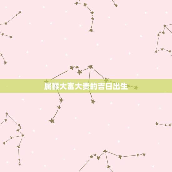 属猴大富大贵的吉日出生,请教各位大师,2011年结婚黄道吉日。男属猴, 属猴大富大贵的吉日出生,请教各位大师,2011年结婚黄道吉日。男属猴,