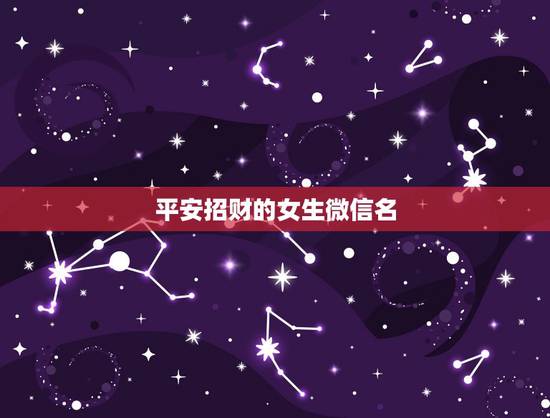 平安招财的女生微信名,女生旺财微信昵称 平安招财的女生微信名,女生旺财微信昵称