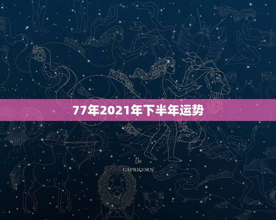 77年2021年下半年运势,属蛇人2021年全年运势如何 77年2021年下半年运势,属蛇人2021年全年运势如何