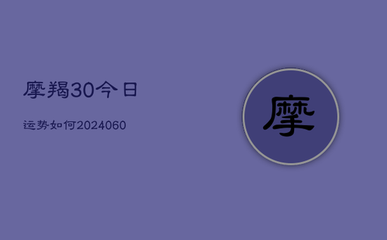 摩羯30今日运势如何(20240603)