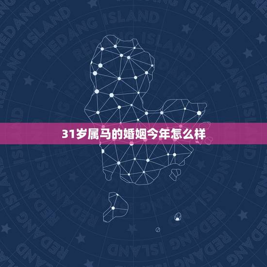 31岁属马的婚姻今年怎么样,1990年属马女孩今年婚姻怎样 31岁属马的婚姻今年怎么样,1990年属马女孩今年婚姻怎样