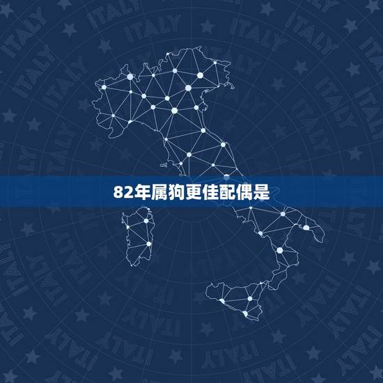82年属狗更佳配偶是,82年今年多大年龄 82年属狗更佳配偶是,82年今年多大年龄