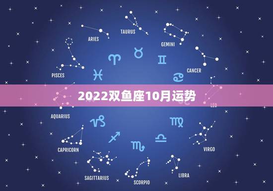 2022双鱼座10月运势,双鱼座今年运势 2022双鱼座10月运势,双鱼座今年运势