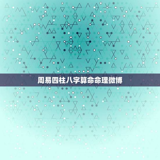 周易四柱八字算命命理微博，生辰八字测算免费周易