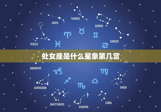 处女座是什么星象第几宫 处女座是什么星象第几宫
