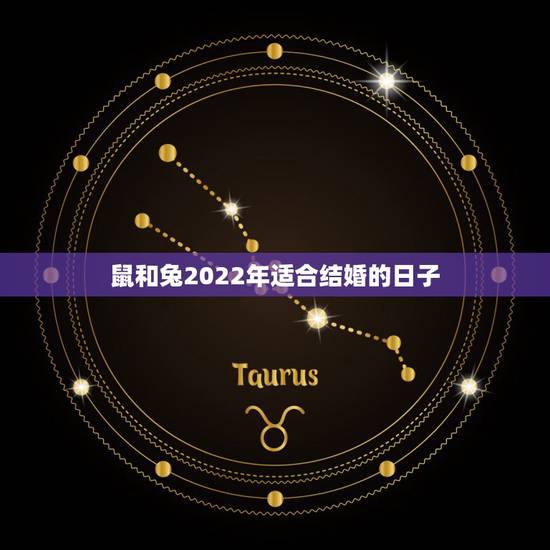 鼠和兔2022年适合结婚的日子,属兔2022年几月结婚好 鼠和兔2022年适合结婚的日子,属兔2022年几月结婚好