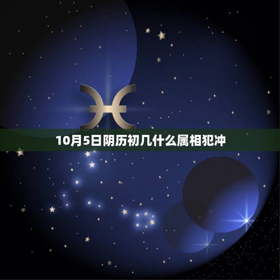 10月5日阴历初几什么属相犯冲，10月5号阴历是多少号