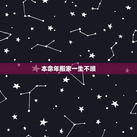 本命年搬家一生不顺,搬家三天内忌讳 本命年搬家一生不顺,搬家三天内忌讳
