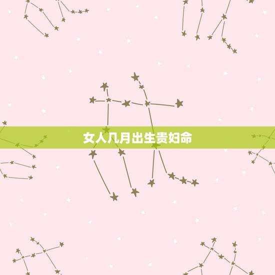女人几月出生贵妇命，算命不给三种人算命