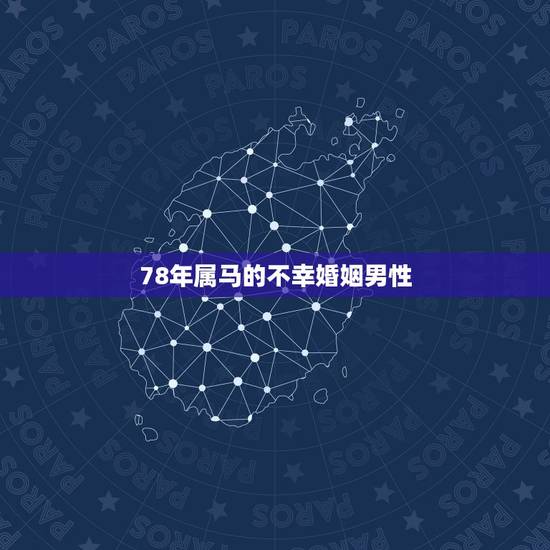 78年属马的不幸婚姻男性,我1978年属马男2023年在婚姻会发生爆力 78年属马的不幸婚姻男性,我1978年属马男2023年在婚姻会发生爆力