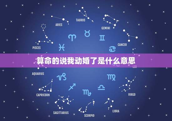 算命的说我动婚了是什么意思,我去算命人家说我动了婚姻是什么意思啊?我还 算命的说我动婚了是什么意思,我去算命人家说我动了婚姻是什么意思啊?我还