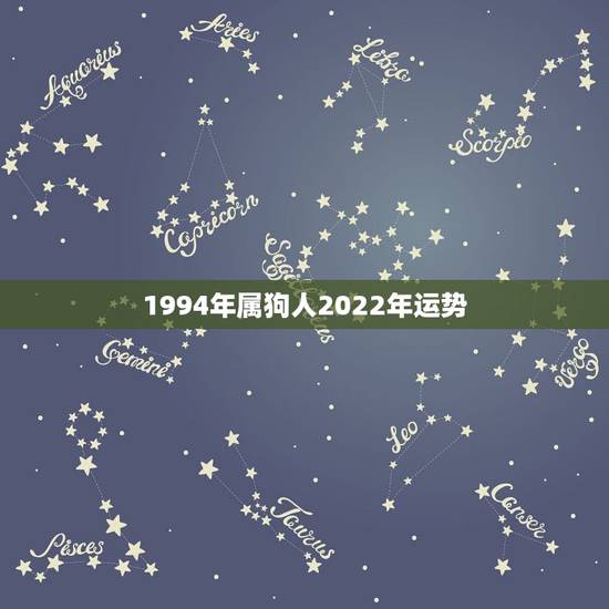 1994年属狗人2022年运势 属狗人命中注定的另一半 1994年属狗人2022年运势 属狗人命中注定的另一半