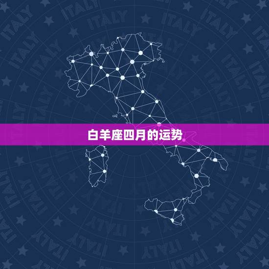 白羊座四月的运势,白羊座四月运势 白羊座四月的运势,白羊座四月运势