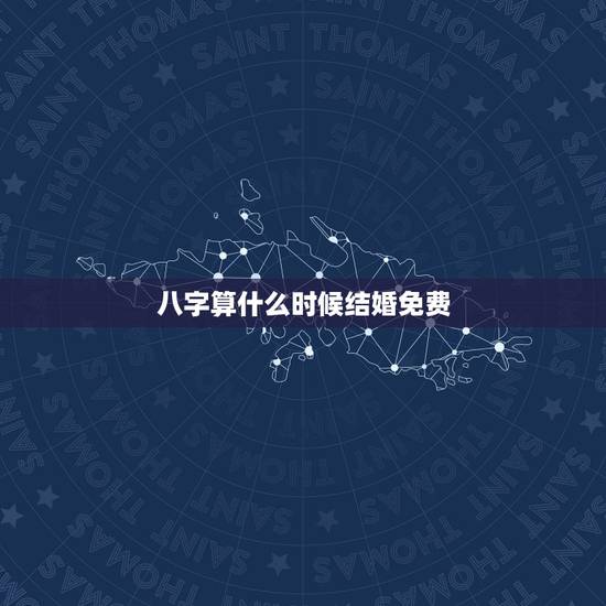 八字算什么时候结婚免费,八字免费测什么时候结婚与择嫁取吉日的方法 八字算什么时候结婚免费,八字免费测什么时候结婚与择嫁取吉日的方法
