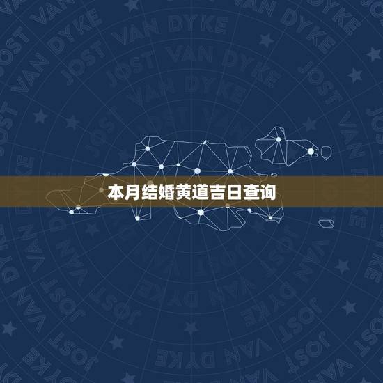 本月结婚黄道吉日查询,本月登记结婚的好日子 本月结婚黄道吉日查询,本月登记结婚的好日子