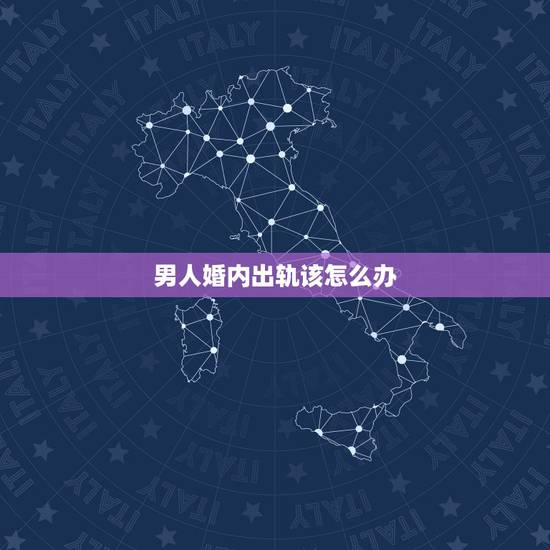 男人婚内出轨该怎么办，发现老公出轨后女人应该怎么办？麻烦告诉我