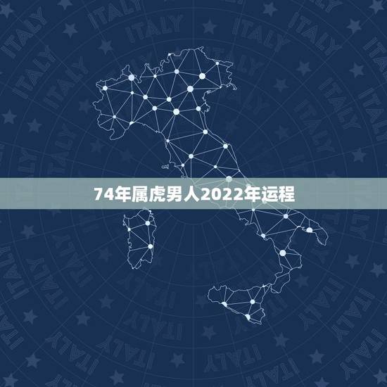 74年属虎男人2022年运程,74年属虎47岁有一灾2022 74年属虎男人2022年运程,74年属虎47岁有一灾2022