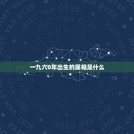 一九六0年出生的属相是什么，一九六零年出生属鼠今年多少岁