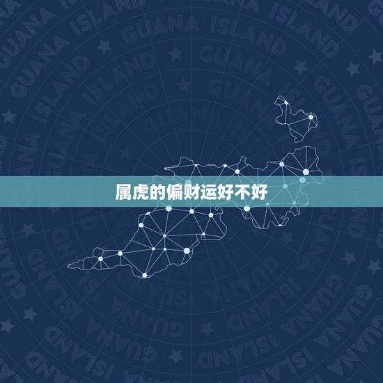 属虎的偏财运好不好,属虎的人那个月偏财运比较好? 属虎的偏财运好不好,属虎的人那个月偏财运比较好?