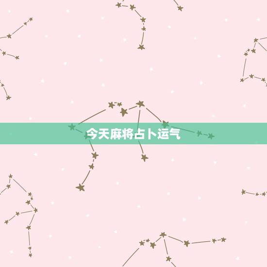 今天麻将占卜运气，麻将占卜每日牌运谢谢各位了