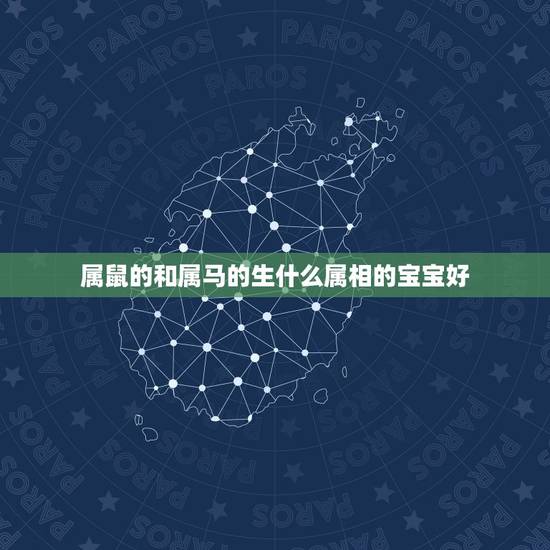 属鼠的和属马的生什么属相的宝宝好,属马的和属鼠的生什么属相的孩子最好 属鼠的和属马的生什么属相的宝宝好,属马的和属鼠的生什么属相的孩子最好