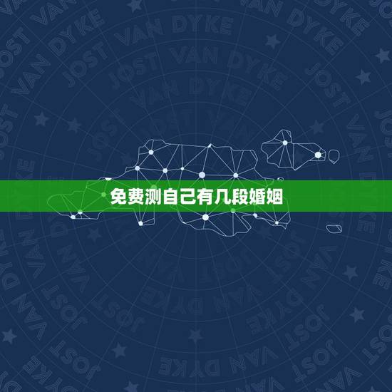 免费测自己有几段婚姻，免费测自己有几段婚姻
