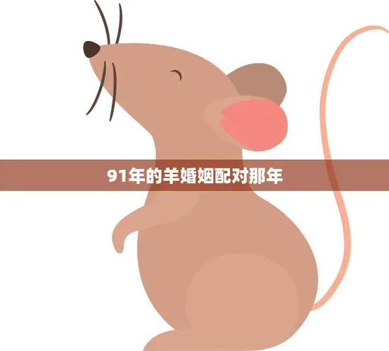 91年的羊婚姻配对那年(缘分天定如何找到属于你的另一半) 91年的羊婚姻配对那年(缘分天定如何找到属于你的另一半)