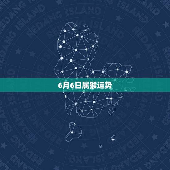6月6日属猴运势，属猴今日运势每日运程