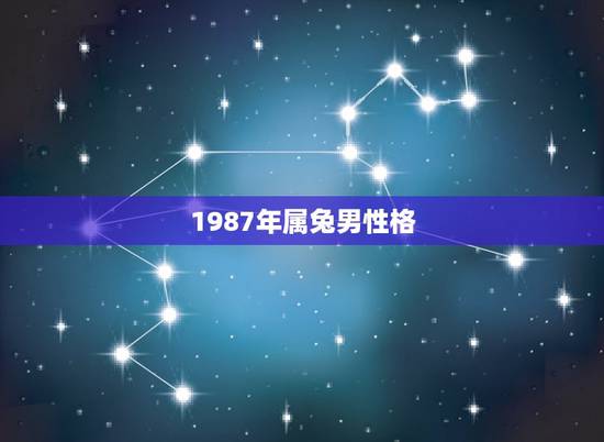 1987年属兔男性格，属兔男喜欢女人的穿着