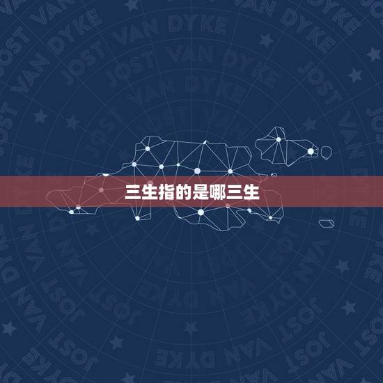 三生指的是哪三生，三生，十里桃花中，指的是哪三生？