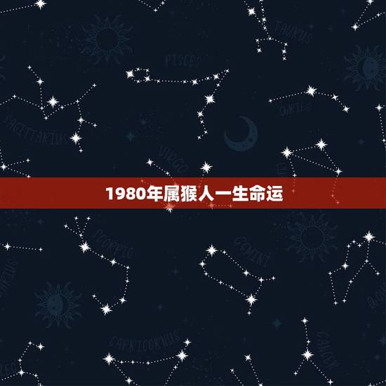 1980年属猴人一生命运，1980年猴人一生命运