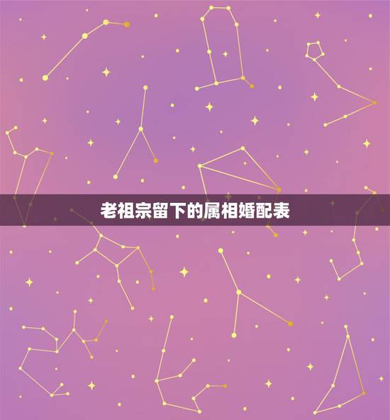 老祖宗留下的属相婚配表,属龙的属相婚配表 老祖宗留下的属相婚配表,属龙的属相婚配表